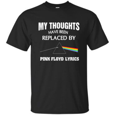 My thought have been replaced by Pink Floyd Shirt