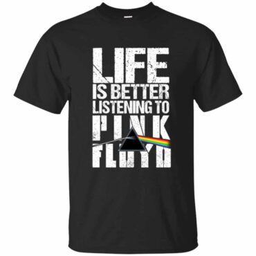 Life is better listening to Pink Floyd Shirt