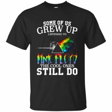 Some Of Us Grew Up Pink Floyd The Cool Ones Still Do Shirt