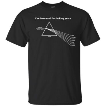 I’ve been mad for fu*king years Pink Floyd Shirt